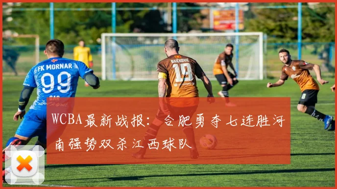WCBA最新战报：合肥勇夺七连胜河南强势双杀江西球队