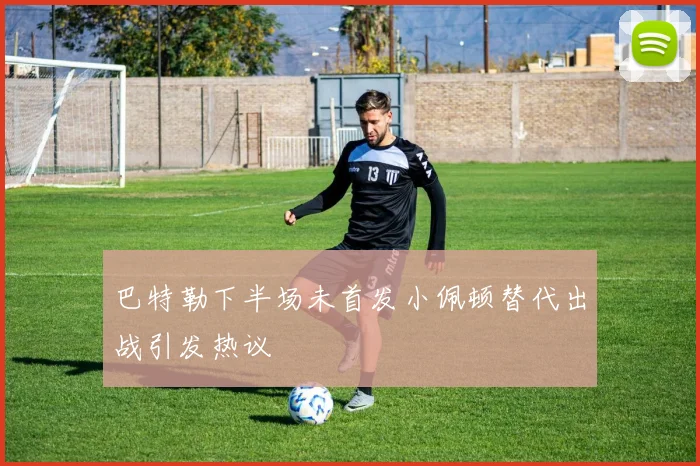 巴特勒下半场未首发小佩顿替代出战引发热议