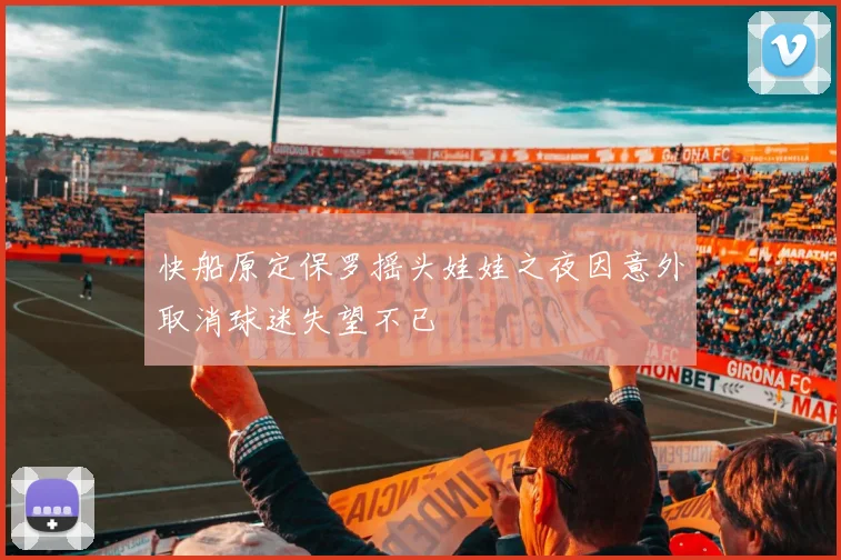 快船原定保罗摇头娃娃之夜因意外取消球迷失望不已