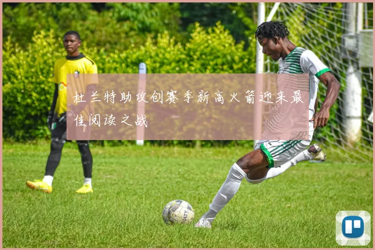 杜兰特助攻创赛季新高火箭迎来最佳阅读之战