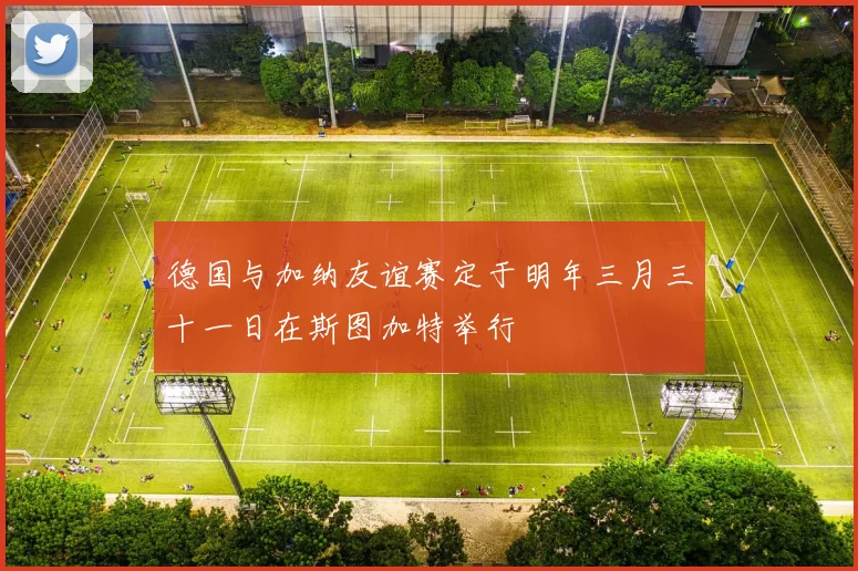 德国与加纳友谊赛定于明年三月三十一日在斯图加特举行